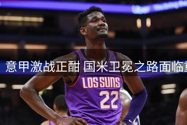 意甲激战正酣 国米卫冕之路面临重重考验